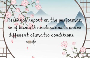 research report on the performance of bismuth neodecanoate under different climatic conditions