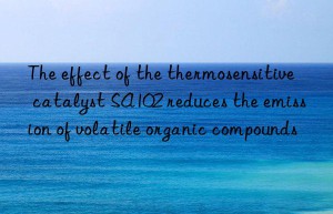 the effect of the thermosensitive catalyst sa102 reduces the emission of volatile organic compounds