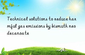 technical solutions to reduce harmful gas emissions by bismuth neodecanoate