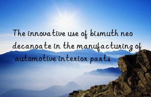 the innovative use of bismuth neodecanoate in the manufacturing of automotive interior parts