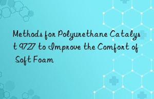 methods for polyurethane catalyst 9727 to improve the comfort of soft foam