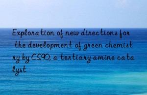 exploration of new directions for the development of green chemistry by cs90, a tertiary amine catalyst