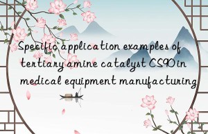 specific application examples of tertiary amine catalyst cs90 in medical equipment manufacturing
