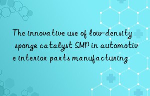 the innovative use of low-density sponge catalyst smp in automotive interior parts manufacturing