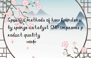 specific methods of how low-density sponge catalyst smp improves product quality