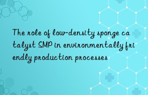 the role of low-density sponge catalyst smp in environmentally friendly production processes