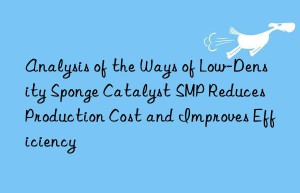 analysis of the ways of low-density sponge catalyst smp reduces production cost and improves efficiency