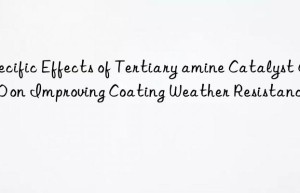specific effects of tertiary amine catalyst cs90 on improving coating weather resistance
