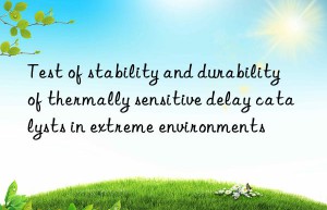 test of stability and durability of thermally sensitive delay catalysts in extreme environments