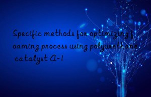 specific methods for optimizing foaming process using polyurethane catalyst a-1
