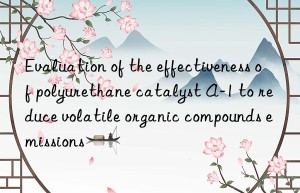 evaluation of the effectiveness of polyurethane catalyst a-1 to reduce volatile organic compounds emissions