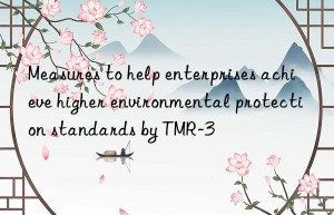 measures to help enterprises achieve higher environmental protection standards by tmr-3