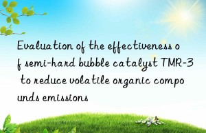 evaluation of the effectiveness of semi-hard bubble catalyst tmr-3 to reduce volatile organic compounds emissions