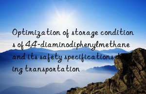 optimization of storage conditions of 4,4′-diaminodiphenylmethane and its safety specifications during transportation