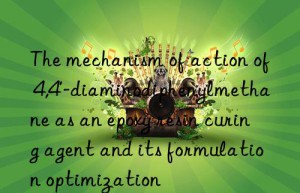 the mechanism of action of 4,4′-diaminodiphenylmethane as an epoxy resin curing agent and its formulation optimization