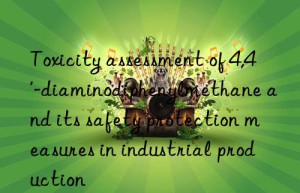 toxicity assessment of 4,4′-diaminodiphenylmethane and its safety protection measures in industrial production