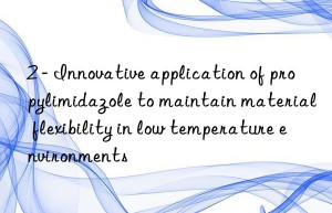 2 – innovative application of propylimidazole to maintain material flexibility in low temperature environments