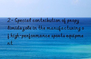 2 – special contribution of propylimidazole in the manufacturing of high-performance sports equipment