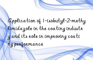 application of 1-isobutyl-2-methylimidazole in the coating industry and its role in improving coating performance