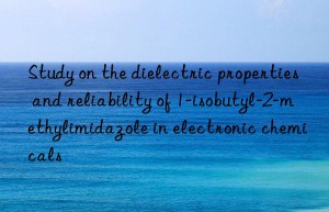 study on the dielectric properties and reliability of 1-isobutyl-2-methylimidazole in electronic chemicals