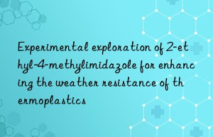 experimental exploration of 2-ethyl-4-methylimidazole for enhancing the weather resistance of thermoplastics