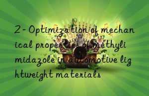 2 – optimization of mechanical properties of methylimidazole in automotive lightweight materials