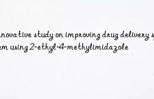 innovative study on improving drug delivery system using 2-ethyl-4-methylimidazole