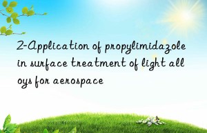 2-application of propylimidazole in surface treatment of light alloys for aerospace