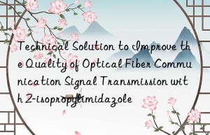 technical solution to improve the quality of optical fiber communication signal transmission with 2-isopropylimidazole