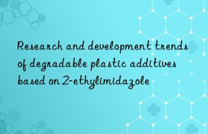 research and development trends of degradable plastic additives based on 2-ethylimidazole