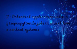 2 – potential application value of isopropylimidazole in smart home control systems