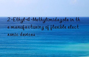 2 -ethyl-4 -methylimidazole in the manufacturing of flexible electronic devices