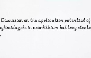 2 – discussion on the application potential of ethylimidazole in new lithium battery electrolytes