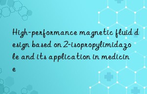 high-performance magnetic fluid design based on 2-isopropylimidazole and its application in medicine