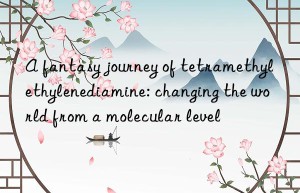 a fantasy journey of tetramethylethylenediamine: changing the world from a molecular level
