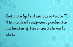 gel catalysts stannous octoate t-9 in medical equipment production: selection of biocompatible materials