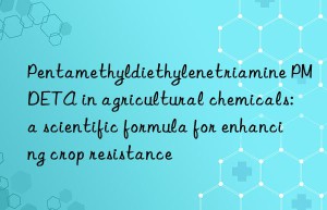 pentamethyldiethylenetriamine pmdeta in agricultural chemicals: a scientific formula for enhancing crop resistance