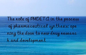 the role of pmdeta in the process of pharmaceutical synthesis: opening the door to new drug research and development