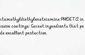 pentamethyldiethylenetriamine pmdeta in anticorrosive coatings: secret ingredients that provide excellent protection