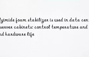 polyimide foam stabilizer is used in data center server cabinets: control temperature and extend hardware life