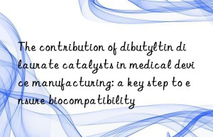 the contribution of dibutyltin dilaurate catalysts in medical device manufacturing: a key step to ensure biocompatibility