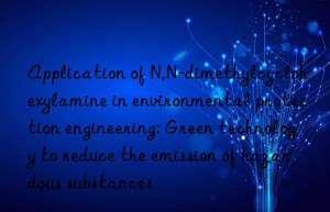 application of n,n-dimethylcyclohexylamine in environmental protection engineering: green technology to reduce the emission of hazardous substances