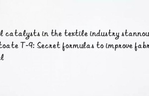 gel catalysts in the textile industry stannous octoate t-9: secret formulas to improve fabric feel