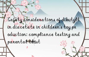 safety considerations of dibutyltin diacetate in children’s toy production: compliance testing and parental trust