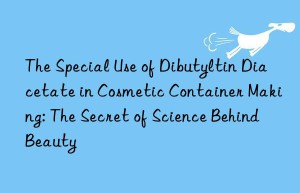 the special use of dibutyltin diacetate in cosmetic container making: the secret of science behind beauty