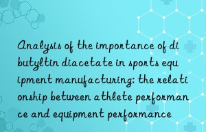 analysis of the importance of dibutyltin diacetate in sports equipment manufacturing: the relationship between athlete performance and equipment performance