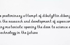 the preliminary attempt of dibutyltin dibenzoate in the research and development of superconducting materials: opening the door to science and technology in the future