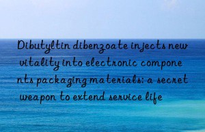 dibutyltin dibenzoate injects new vitality into electronic components packaging materials: a secret weapon to extend service life