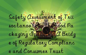 safety assessment of triisoctanoate in the food packaging industry: a bridge of regulatory compliance and consumer trust