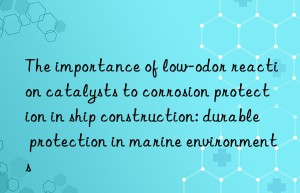 the importance of low-odor reaction catalysts to corrosion protection in ship construction: durable protection in marine environments